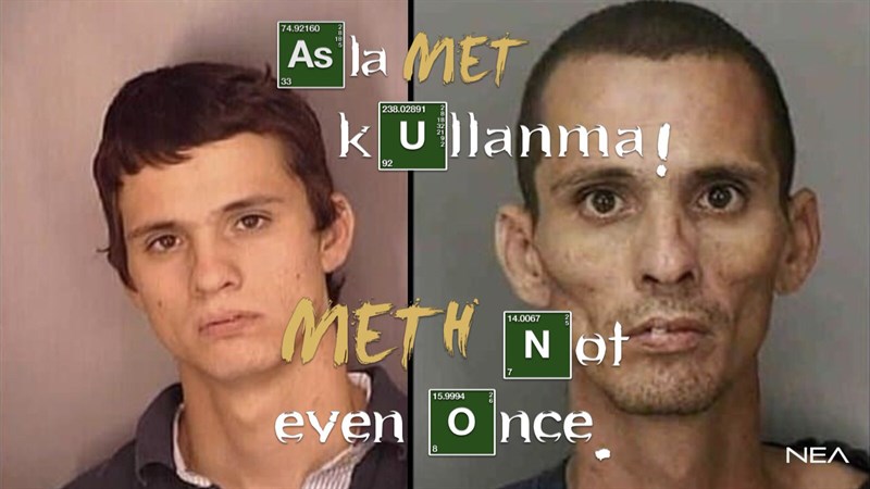 Asla MET kullanma!-METH not even once.