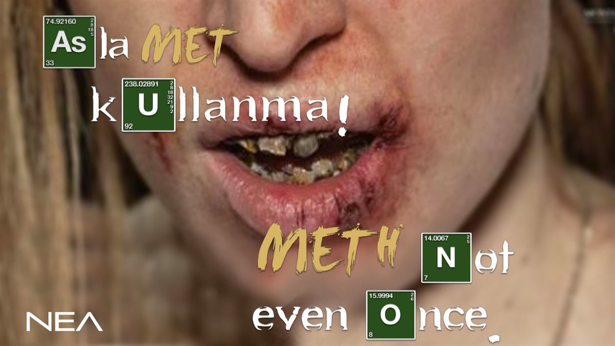 Asla MET kullanma!-METH not even once.